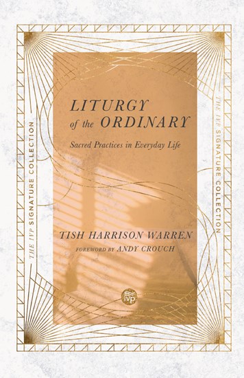 Liturgy of the Ordinary: Sacred Practices in Everyday Life (IVP Signature Collection)