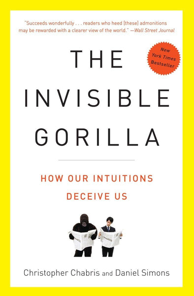 Invisible Gorilla: How Our Intuitions Deceive Us, The