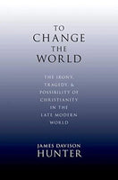 To Change the World: The Irony, Tragedy, & Possibility of Christianity in the Late Modern World