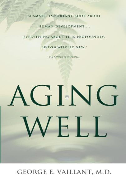 Aging Well: Surprising Guideposts to a Happier Life from the Landmark Harvard Study of Adult Development