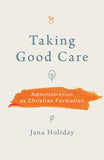 Taking Good Care: Administration as Christian Formation