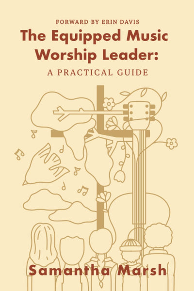 Equipped Music Worship Leader: A Practical Guide, The