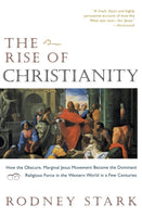 Rise of Christianity: How the Obscure, Marginal Jesus Movement Became the Dominant Religious Force in the Western World in a Few Centuries, The