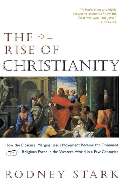 Rise of Christianity: How the Obscure, Marginal Jesus Movement Became the Dominant Religious Force in the Western World in a Few Centuries, The