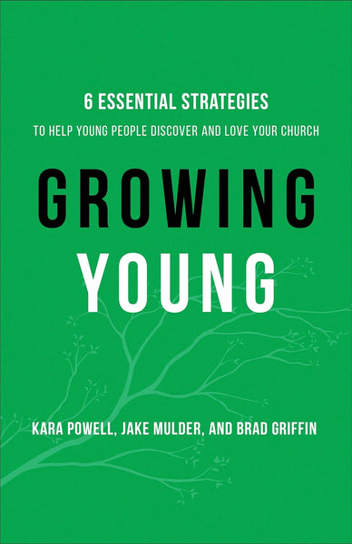 Growing Young: 6 Essential Strategies to Help Young People Discover and Love Your Church