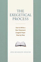 Exegetical Process: How to Write a New Testament Exegesis Paper: Step by Step, The