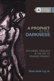 Prophet in the Darkness: Exploring Theology in the Art of Georges Rouault, A