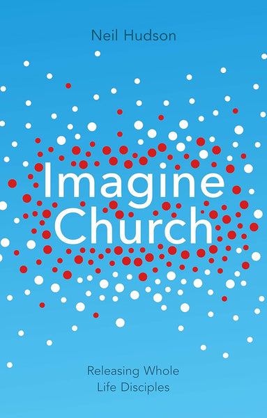 Imagine Church: Releasing Whole Life Disciples