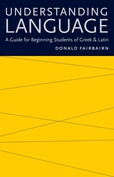 Understanding Language: A Guide for Beginning Students of Greek & Latin