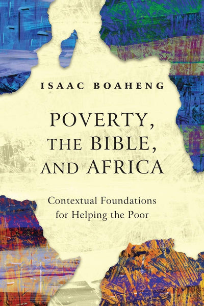 Poverty, the Bible and Africa: Contextual Foundations for Helping the Poor