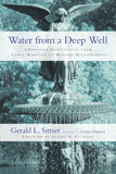 Water from a Deep Well: CHRISTIAN SPIRITUALITY FROM EARLY MARTYRS TO MODERN MISSIONARIES