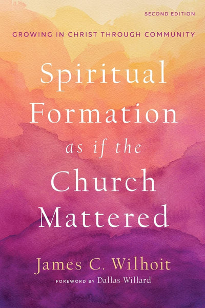 Spiritual Formation as if The Church Mattered: Growing in Christ through Community, 2<sup>nd</sup> Edition