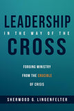 Leadership in the Way of the Cross: Forging Ministry from the Crucible of Crisis