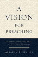 Vision for Preaching: Understanding the Heart of Pastoral Ministry, A