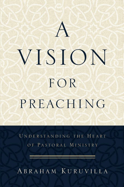 Vision for Preaching: Understanding the Heart of Pastoral Ministry, A