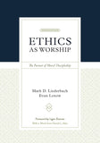 ETHICS AS WORSHIP: The Pursuit of Moral Discipleship