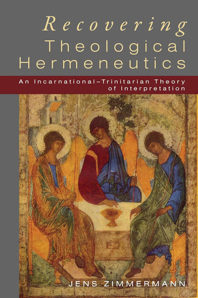 Recovering Theological Hermeneutics: An Incarnational-Trinitarian Theory of Interpretation