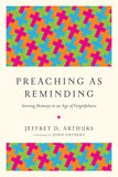 PREACHING AS REMINDING: Stirring Memory in an Age of Forgetfulness