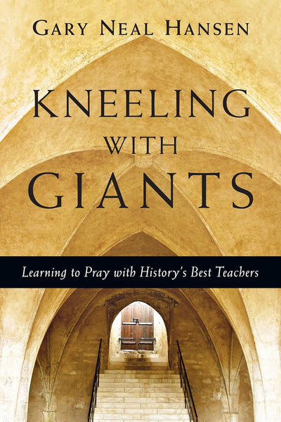 Kneeling with Giants: Learning to Pray with History’s Best Teachers