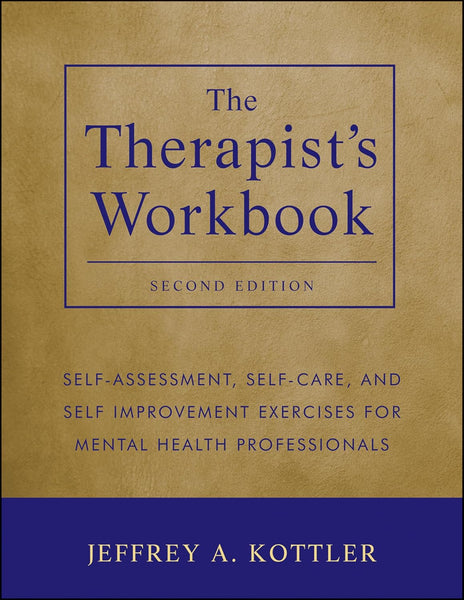 Therapist’s Workbook: Self-Assessment Self-Care, and Self-Improvement Exercises for Mental Health Professionals, 2<sup>nd</sup> Edition, The