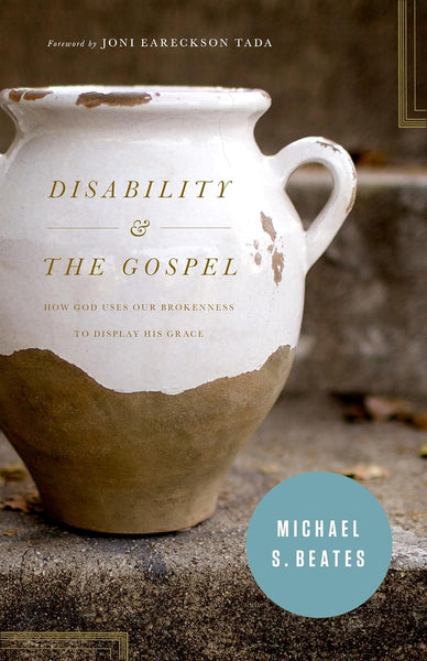 Disability and the Gospel: How God Uses Our Brokenness to Display His Grace