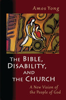 Bible, Disability, and the Church: A New Vision of the People of God, The