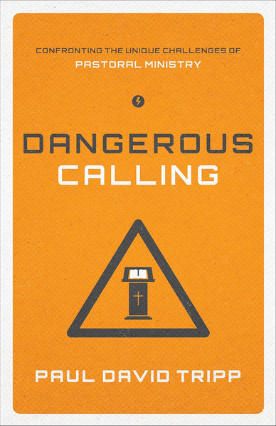Dangerous Calling: Confronting the Unique Challenges of Pastoral Ministry