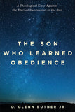 SON WHO LEARNED OBEDIENCE: A Theological Case Against the Eternal Submission of the Son, THE