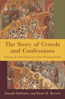 Story of Creeds and Confessions: Tracing the Development of the Christian Faith, The