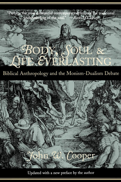 Body, Soul & Life Everlasting: Biblical Anthropology and the Monism-Dualism Debate