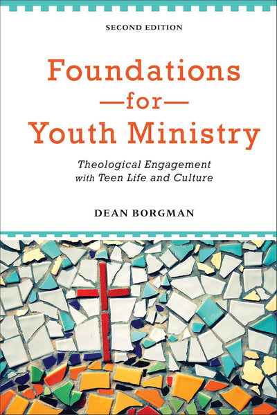 Foundations for Youth Ministry: Theological Engagement with Teen Life and Culture, 2<sup>nd</sup> Edition