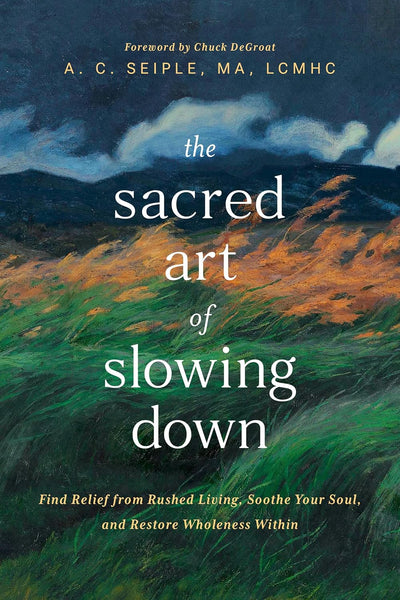 Sacred Art of Slowing Down Find Relief from Rushed Living, Soothe Your Soul, and Restore Wholeness Within, The