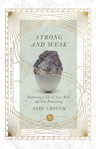 Strong and Weak: Embracing a Life of Love, Risk and True Flourishing (IVP Signature Collection)