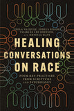 Healing Conversations on Race: Four Key Practices from Scripture and Psychology