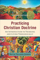 Practicing Christian Doctrine: An Introduction to Thinking and Living Theologically, 2<sup>nd</sup> Edition