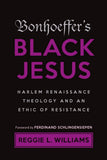 Bonhoeffer’s BLACK JESUS: HARLEM RENAISSANCE THEOLOGY AND AN ETHIC OF RESISTANCE