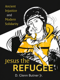 JESUS THE REFUGEE: Ancient Injustice and Modern Solidarity