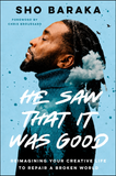 He Saw That It Was Good: Reimagining Your Creative Life to Repair a Broken World