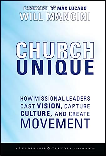 Church Unique: How Missional Leaders Cast Vision, Capture Culture, and Create Movement