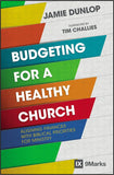 Budgeting for a Healthy Church: Aligning Finances with Biblical Priorities for Ministry