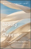 Beauty Is Oxygen: Finding a Faith That Breathes