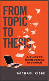 From Topic to Thesis: A Guide to Theological Research