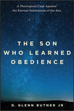 SON WHO LEARNED OBEDIENCE: A Theological Case Against the Eternal Submission of the Son, THE