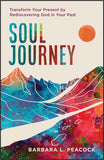 SOUL JOURNEY: Transform Your Present by Rediscovering God in Your Past