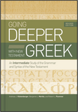 GOING DEEPER WITH NEW TESTAMENT GREEK: An Intermediate Study of the Grammar and Syntax of the New Testament, Revised Edition