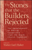 Stones that the Builders Rejected: The Development of Ethical Leadership from the Black Church Tradition, The