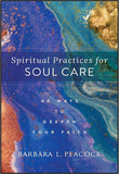 Spiritual Practices for SOUL CARE: 40 WAYS TO DEEPEN YOUR FAITH
