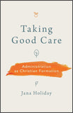 Taking Good Care: Administration as Christian Formation