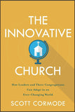INNOVATIVE CHURCH: How Leaders and Their Congregations Can Adapt in an Ever-Changing World, THE