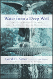 Water from a Deep Well: CHRISTIAN SPIRITUALITY FROM EARLY MARTYRS TO MODERN MISSIONARIES